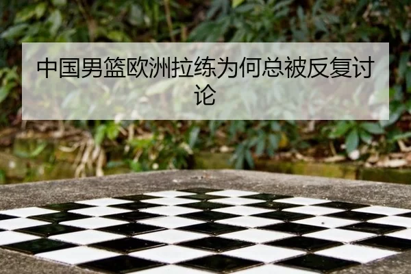 中国男篮欧洲拉练为何总被反复讨论